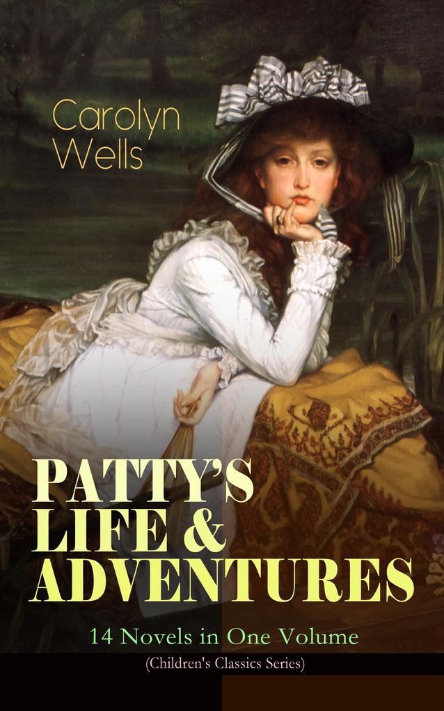 PATTY‘S LIFE & ADVENTURES - 14 Novels in One Volume (Children‘s Classics Series)