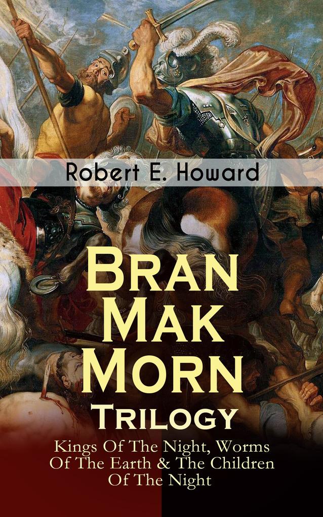 Bran Mak Morn - Trilogy: Kings Of The Night Worms Of The Earth & The Children Of The Night