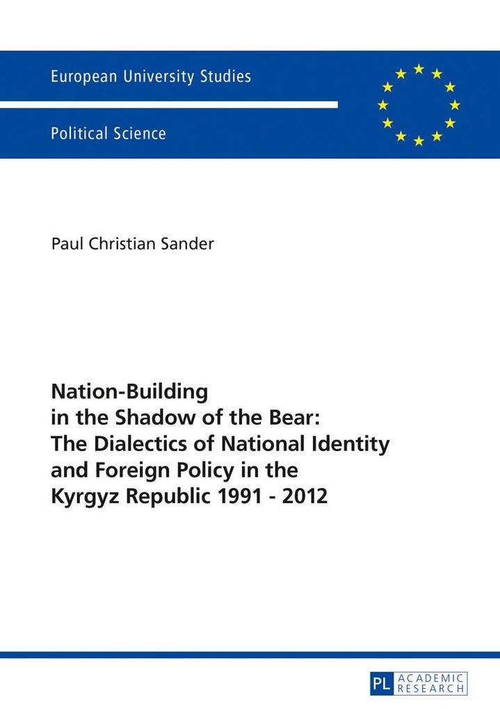 Nation-Building in the Shadow of the Bear: The Dialectics of National Identity and Foreign Policy in the Kyrgyz Republic 19912012