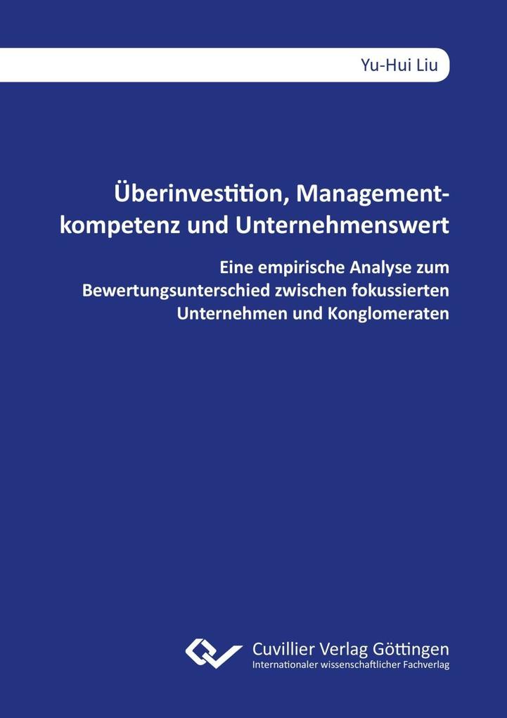 Überinvestition Managementkompetenz und Unternehmenswert. Eine empirische Analyse zum Bewertungsunterschied zwischen fokussierten Unternehmen und Konglomeraten