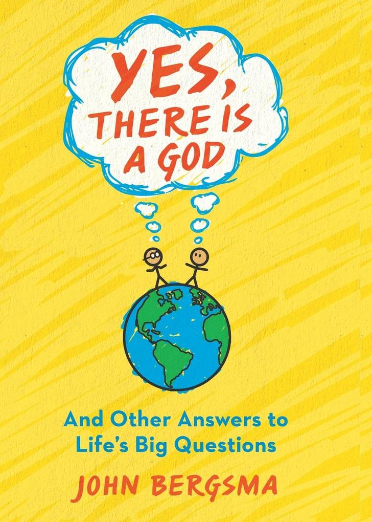 Yes There Is a God. . . and Other Answers to Life‘s Big Questions