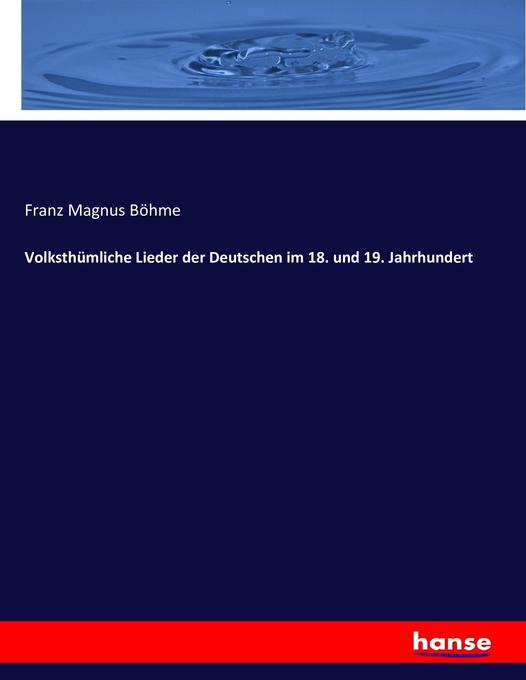 Volksthümliche Lieder der Deutschen im 18. und 19. Jahrhundert - Franz Magnus Böhme