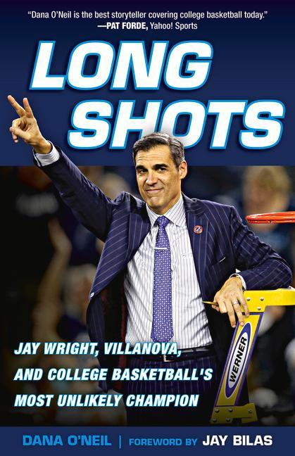 Long Shots: Jay Wright Villanova and College Basketball‘s Most Unlikely Champion