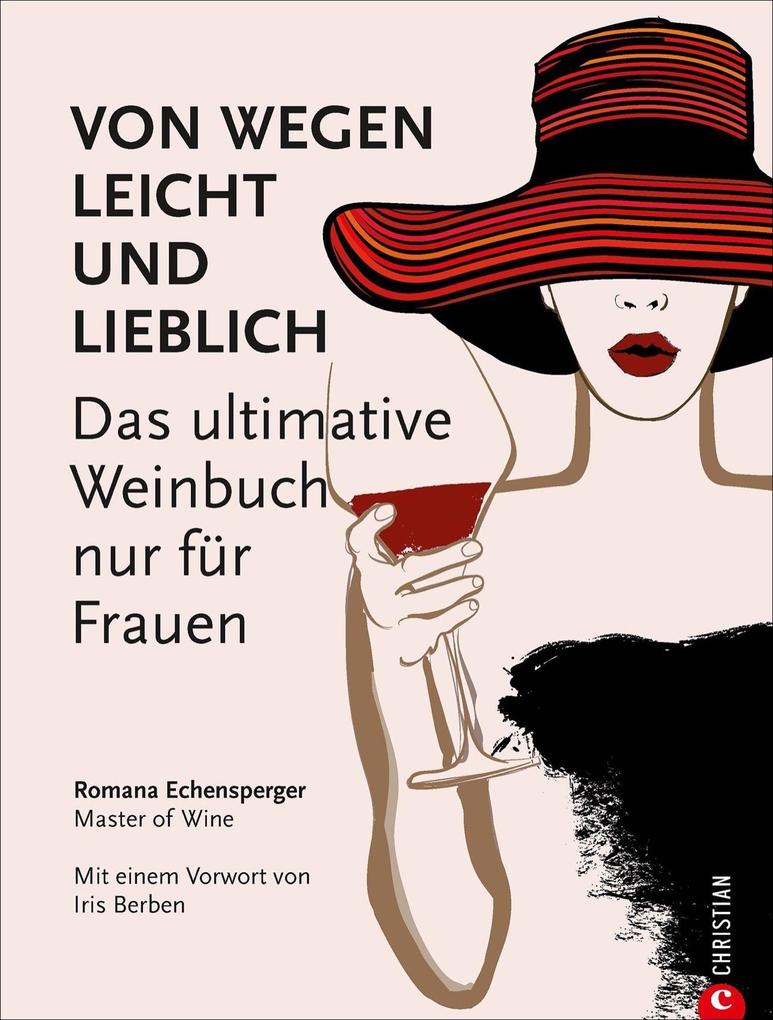 Weinguide: Von wegen leicht und lieblich. Das ultimative Weinbuch (nur) für Frauen. Ein Weinführer für die weibliche Seite des Weingenusses. Ein Grundkurs in Wein von einer Master of Wine.