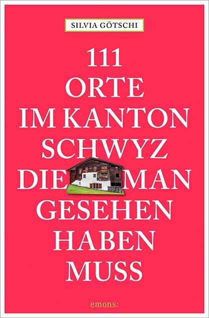 111 Orte im Kanton Schwyz die man gesehen haben muss