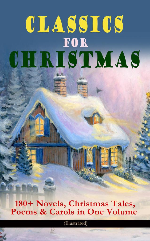 CLASSICS FOR CHRISTMAS: 180+ Novels Christmas Tales Poems & Carols in One Volume (Illustrated)