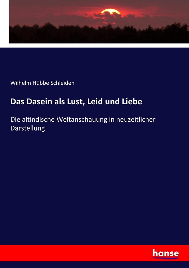 Das Dasein als Lust Leid und Liebe - Wilhelm Hübbe Schleiden