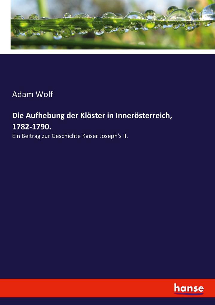 Die Aufhebung der Klöster in Innerösterreich 1782-1790.