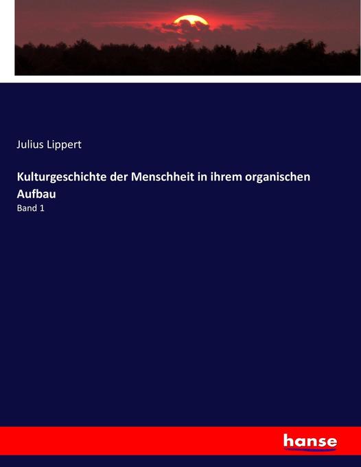 Kulturgeschichte der Menschheit in ihrem organischen Aufbau - Julius Lippert