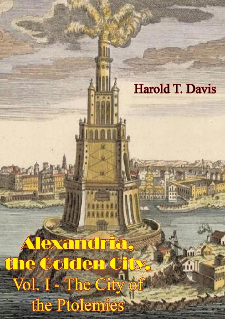 Alexandria the Golden City Vol. I - The City of the Ptolemies