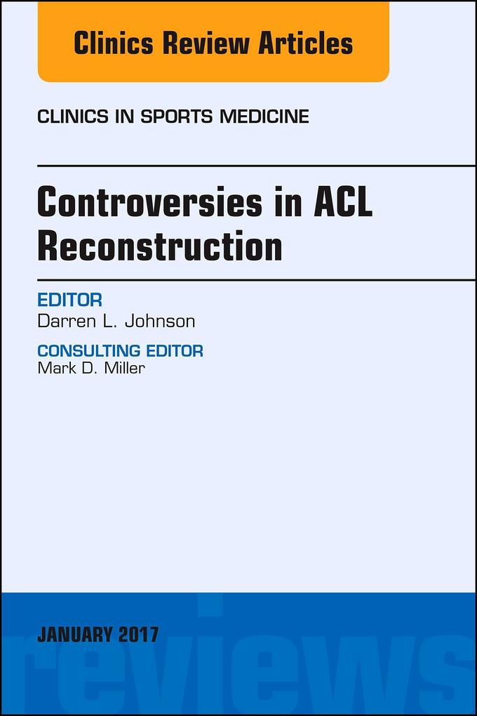 Controversies in ACL Reconstruction An Issue of Clinics in Sports Medicine