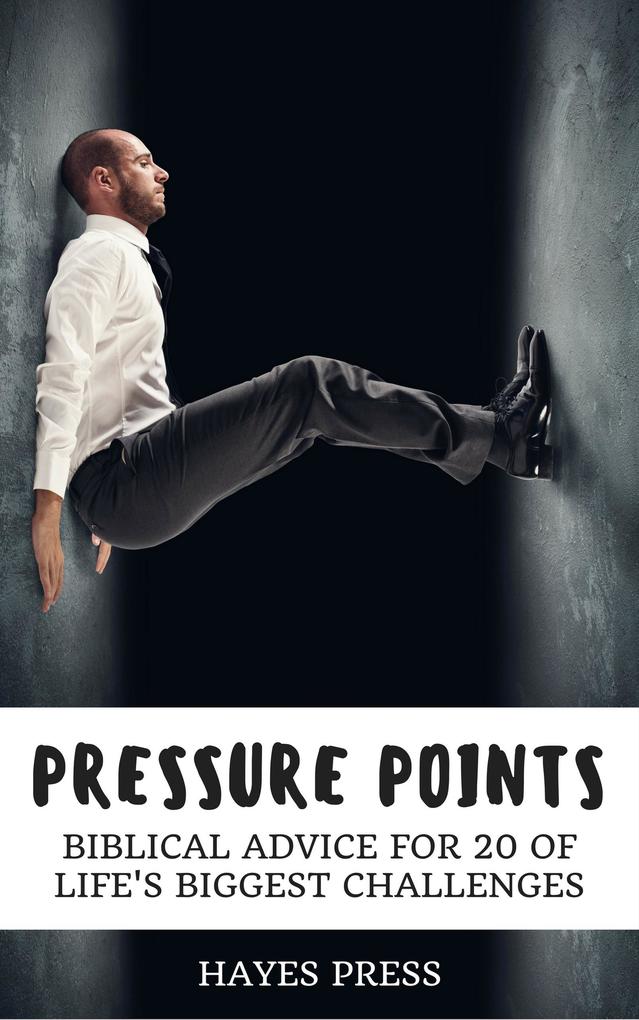 Pressure Points - Biblical Advice for 20 of Life‘s Biggest Challenges
