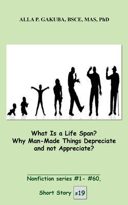 What Is a Life Span? Why Man-Made Things Depreciate and not Appreciate?