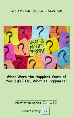 What Were the Happiest Years of Your Life? Or What Is Happiness?