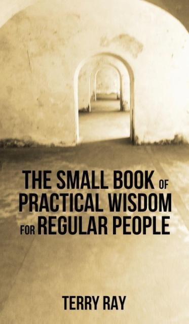 The Small Book of Practical Wisdom for Regular People
