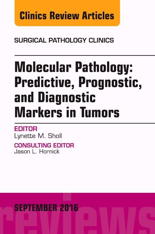 Molecular Pathology: Predictive Prognostic and Diagnostic Markers in Tumors An Issue of Surgical