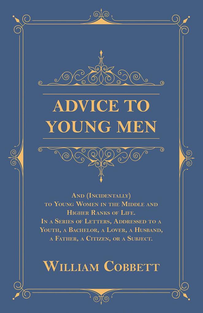 Advice to Young Men - And (Incidentally) to Young Women in the Middle and Higher Ranks of Life