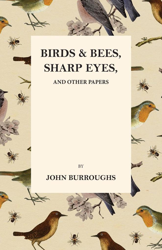 Birds and Bees Sharp Eyes and Other Papers