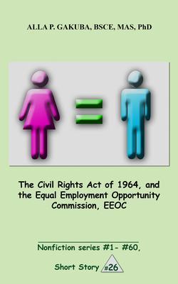 The Civil Rights Act of 1964 and the Equal Employment Opportunity Commission EEOC.