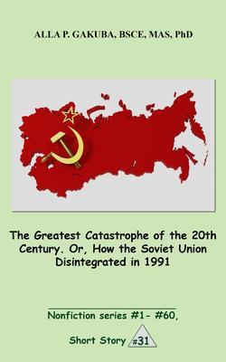 The Greatest Catastrophe of the 20th Century. Or How the Soviet Union Disintegrated in 1991.