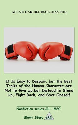 It Is Easy to Despair but the Best Traits of the Human Character Are Not to Give Up but Instead to Stand Up Fight Back and Save Oneself.