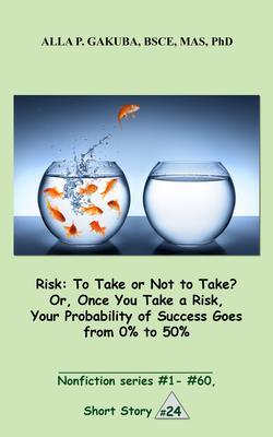 Risk:To Take or Not to Take? Or Once You Take a Risk Your Probability of Success Goes from 0% to 50%