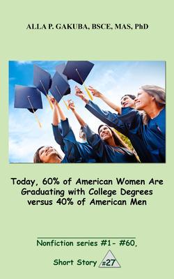 Today 60% of American Women Are Graduating with College Degrees versus 40% of American Men.