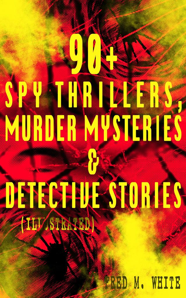 90+ Spy Thrillers Murder Mysteries & Detective Stories (Illustrated)