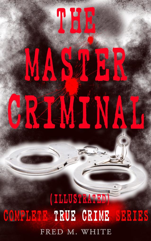 THE MASTER CRIMINAL - Complete True Crime Series (Illustrated)