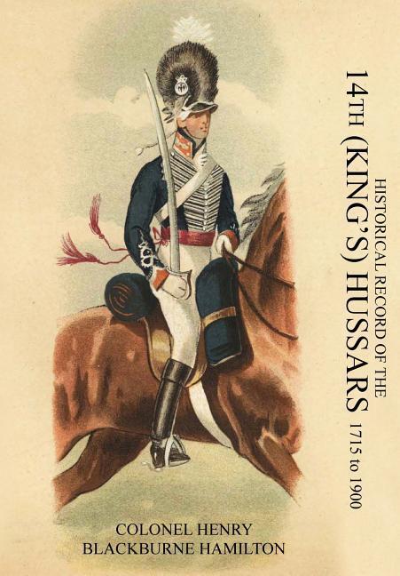 HISTORICAL RECORD OF THE 14th (KING‘S) HUSSARS 1715-1900