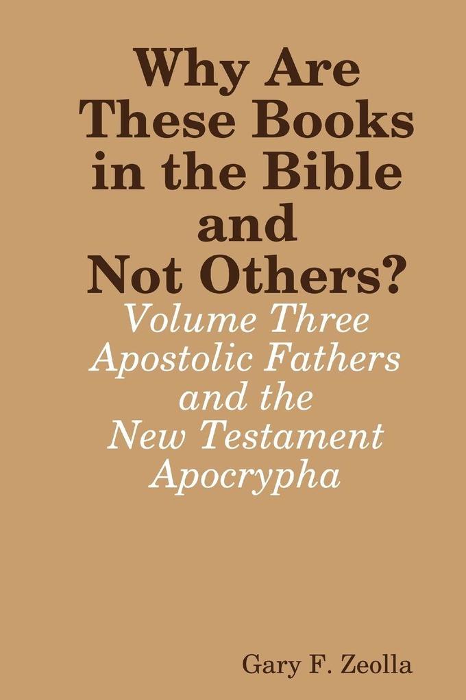 Why Are These Books in the Bible and Not Others? - Volume Three - The Apostolic Fathers and the New Testament Apocrypha
