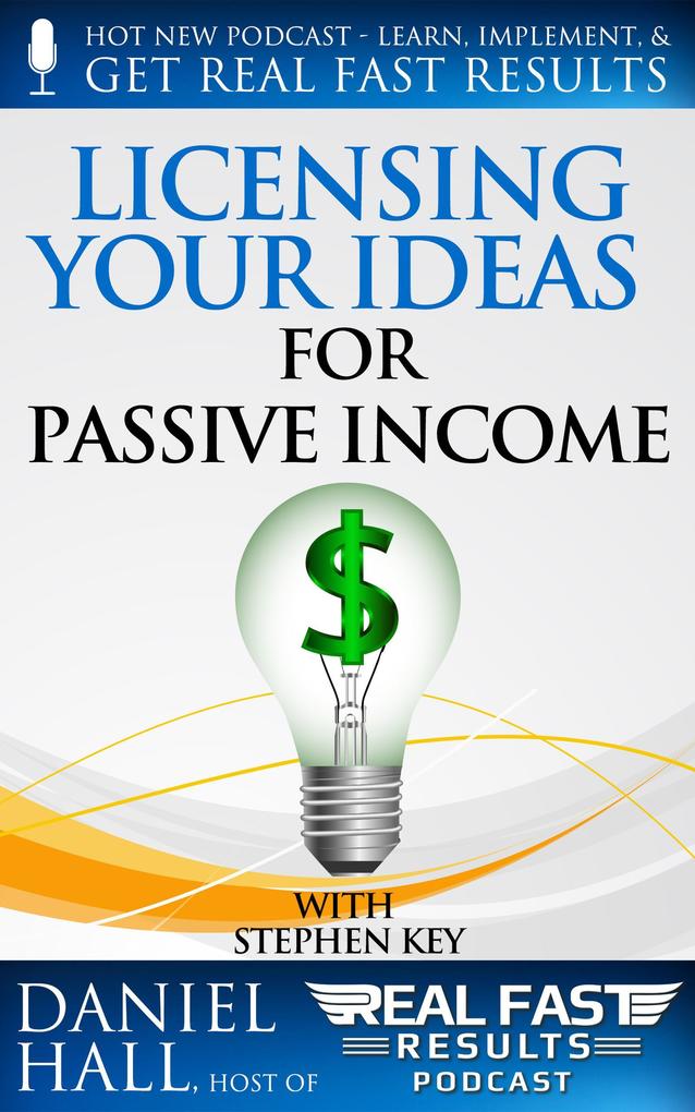 Licensing your Ideas for Passive Income (Real Fast Results #17)