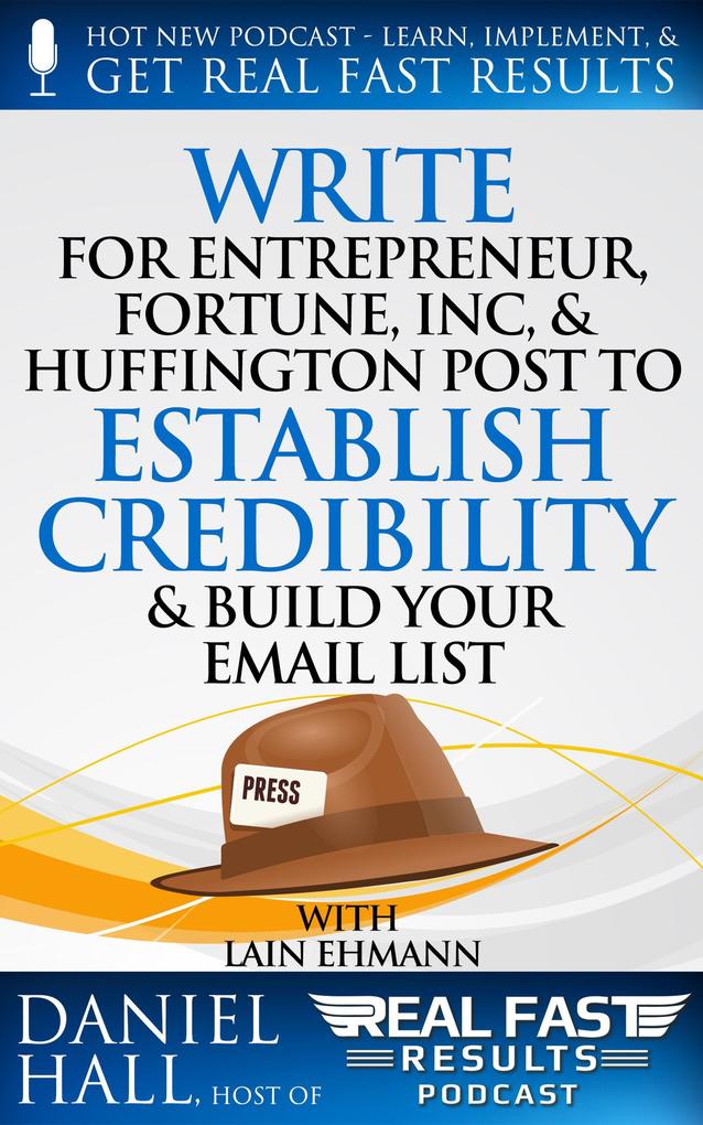 Write for Entrepreneur Fortune Inc & Huffington Post to Establish Credibility & Build Your Email List (Real Fast Results #20)
