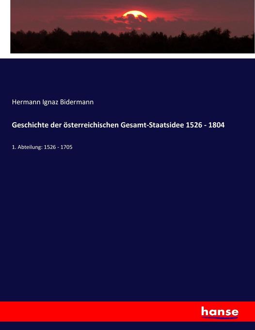 Geschichte der österreichischen Gesamt-Staatsidee 1526 - 1804