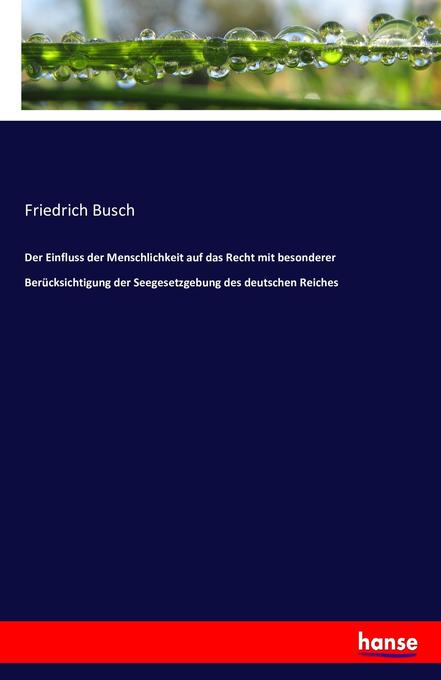 Der Einfluss der Menschlichkeit auf das Recht mit besonderer Berücksichtigung der Seegesetzgebung des deutschen Reiches