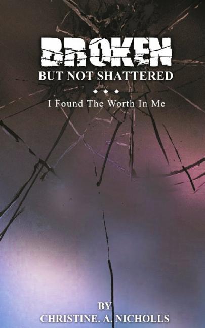 Broken But Not Shattered: I Found The Worth In Me