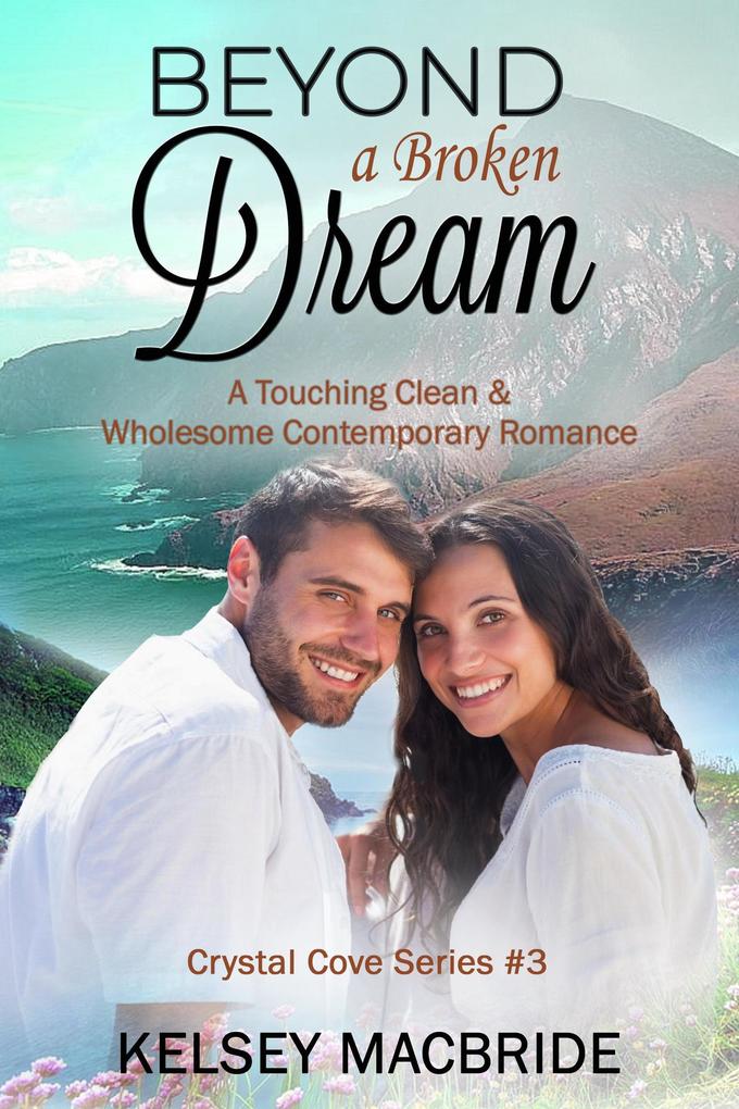 Beyond a Broken Dream: A Christian Clean & Wholesome Contemporary Romance (The Crystal Cove Series #3)