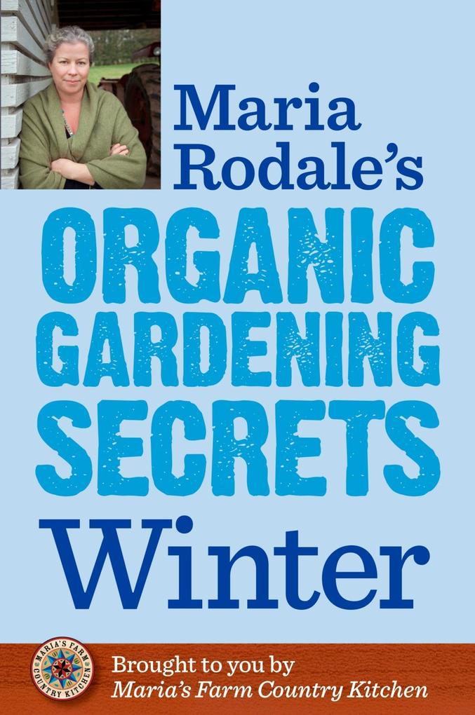 Maria Rodale‘s Organic Gardening Secrets: Winter