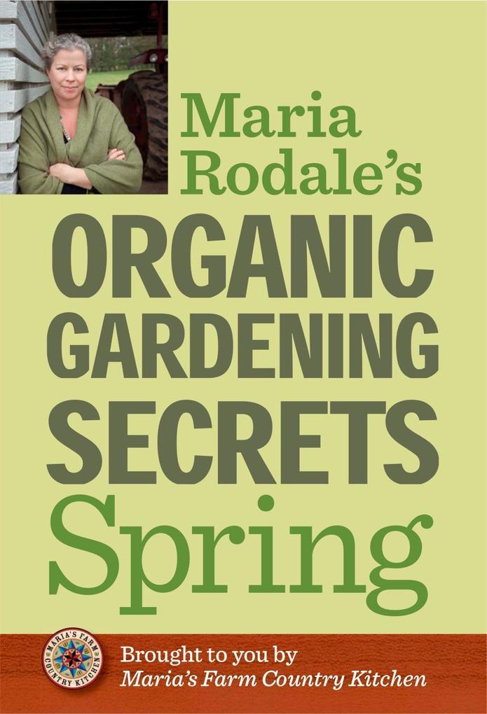 Maria Rodale‘s Organic Gardening Secrets: Spring