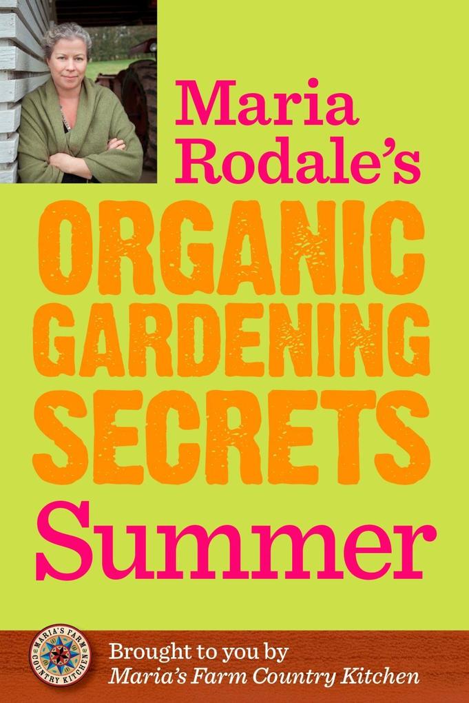 Maria Rodale‘s Organic Gardening Secrets: Summer