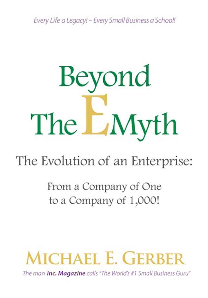 Beyond The E-Myth: The Evolution of an Enterprise: From a Company of One to a Company of 1000!
