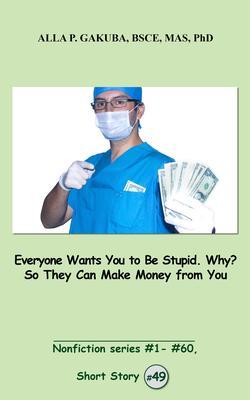 Everyone Wants You to Be Stupid. Why? So They Can Make Money from You.