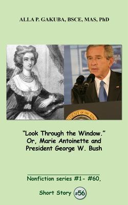 Look Through the Window. Or Marie Antoinette and President George W. Bush.