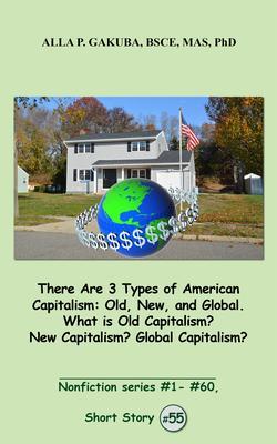 There Are 3 Types of American Capitalism. Old New and Global. What is Old Capitalism? New Capitalism? Global Capitalism?