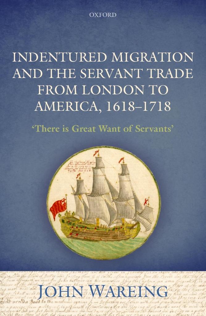 Indentured Migration and the Servant Trade from London to America 1618-1718
