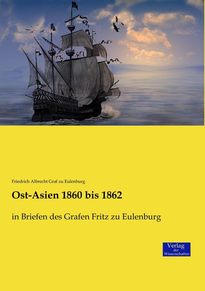 Ost-Asien 1860 bis 1862 - Friedrich Albrecht Graf zu Eulenburg