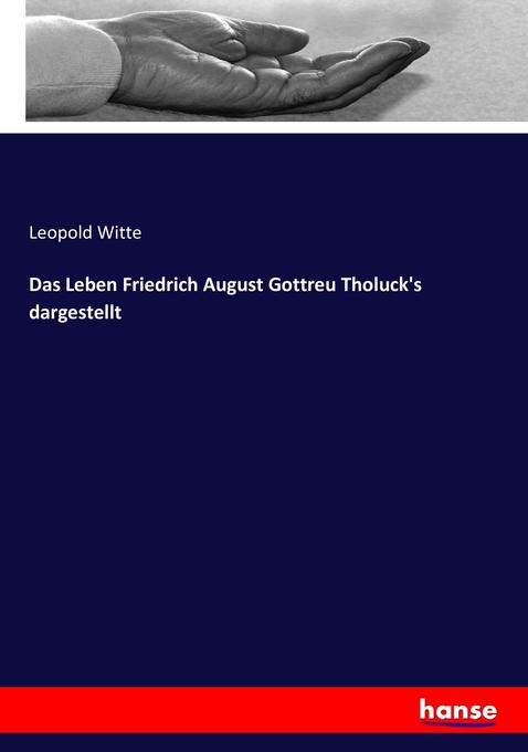 Das Leben Friedrich August Gottreu Tholuck‘s dargestellt