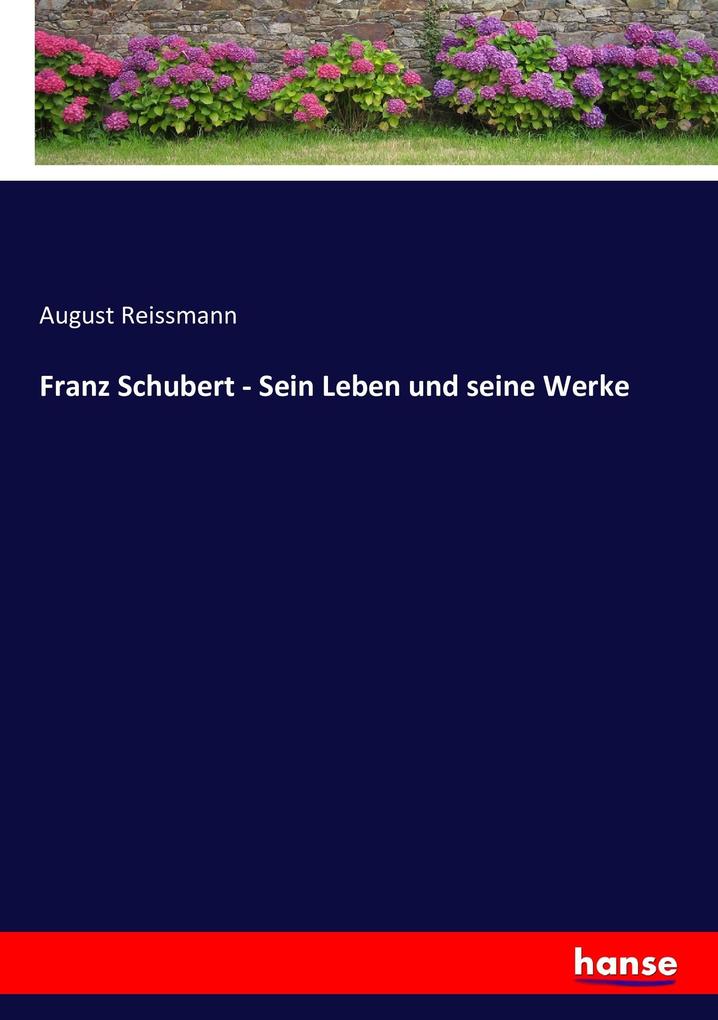 Franz Schubert - Sein Leben und seine Werke