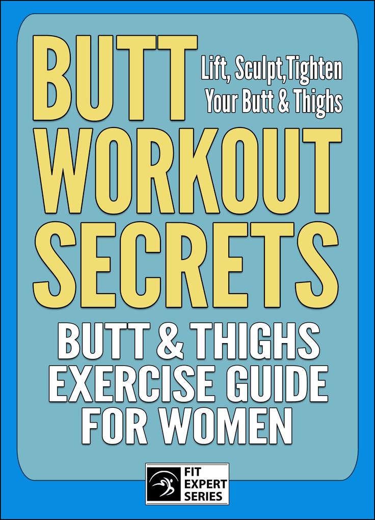 Butt Workout Secrets: Butt & Thighs Exercise Guide For Women (Fit Expert Series #2)