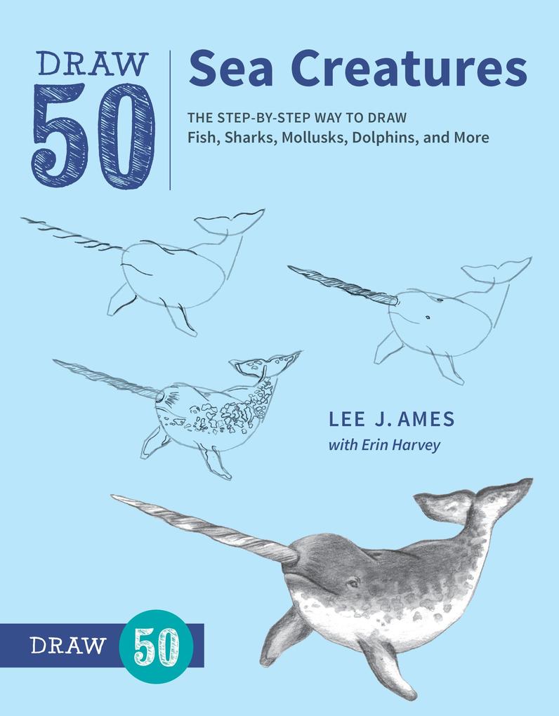 Draw 50 Sea Creatures: The Step-By-Step Way to Draw Fish Sharks Mollusks Dolphins and More